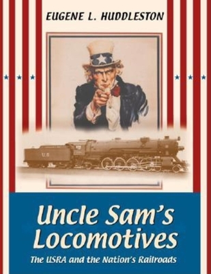 Uncle Sam's Locomotives: The Usra and the Nation's Railroads - Huddleston, Eugene L