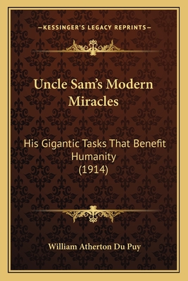 Uncle Sam's Modern Miracles: His Gigantic Tasks That Benefit Humanity (1914) - Du Puy, William Atherton