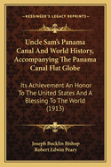 Uncle Sam's Panama Canal And World History, Accompanying The Panama Canal Flat Globe: Its Achievement An Honor To The United States And A Blessing To The World (1913)
