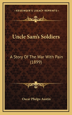 Uncle Sam's Soldiers: A Story of the War with Pain (1899) - Austin, Oscar Phelps