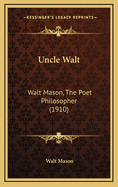 Uncle Walt: Walt Mason, the Poet Philosopher (1910)