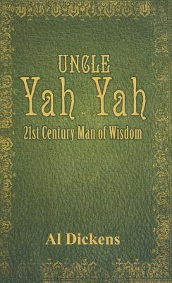 Uncle Yah Yah: 21st Century Man of Wisdom - Dickens, Al