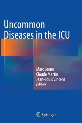 Uncommon Diseases in the ICU - Leone, Marc (Editor), and Martin, Claude (Editor), and Vincent, Jean-Louis, MD, PhD (Editor)