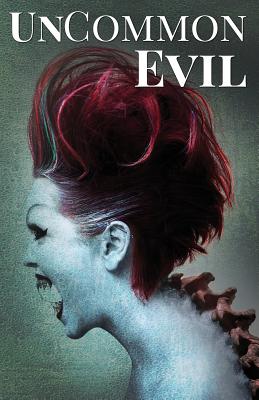 Uncommon Evil: A Collection of Nightmares, Demonic Creatures, and Unimaginable Horrors - O'Brien, Tom, and Rodden, Jeremy, and Johnson, Tausha