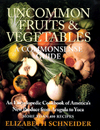 Uncommon Fruits & Vegetables: A Commonsense Guide