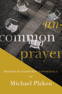 Uncommon Prayer: Prayer in Everyday Experience