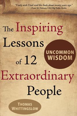 Uncommon Wisdom: The Inspiring Lessons of 12 Extraordinary People - Jaffe, Paul, and McGarey, Richard, and Okeke, Charles