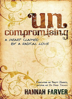 Uncompromising: A Heart Claimed by a Radical Love - Farver, Hannah, and Harris, Brett (Foreword by)