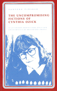 Uncompromising Fictions of Cynthia Ozick: Volume 1