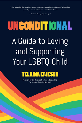 Unconditional: A Guide to Loving and Supporting Your LGBTQ Child - Eriksen, Telaina, and Rosswood, Eric (Foreword by)