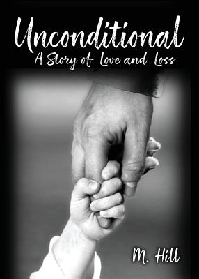 Unconditional: A Story of Love and Loss - Hill, M