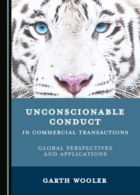 Unconscionable Conduct in Commercial Transactions: Global Perspectives and Applications - Wooler, Garth