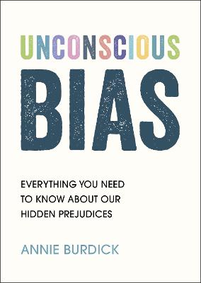 Unconscious Bias: Everything You Need to Know About Our Hidden Prejudices - Burdick, Annie