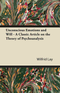 Unconscious Emotions and Will - A Classic Article on the Theory of Psychoanalysis