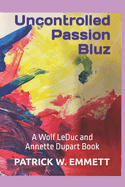 Uncontrolled Passion Bluz: A Wolf LeDuc and Annette Dupart Book