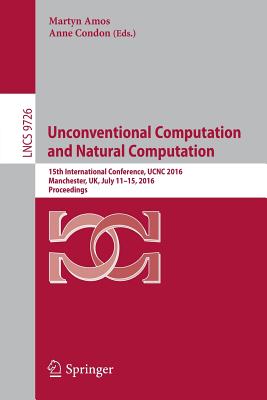 Unconventional Computation and Natural Computation: 15th International Conference, Ucnc 2016, Manchester, Uk, July 11-15, 2016, Proceedings - Amos, Martyn (Editor), and Condon, Anne (Editor)