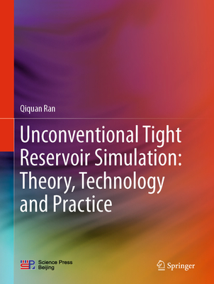 Unconventional Tight Reservoir Simulation: Theory, Technology and Practice - Ran, Qiquan