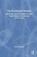 Unconventional Warfare: Small Wars and Insurgencies in the India-Myanmar Borderland (1914-1945)