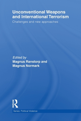 Unconventional Weapons and International Terrorism: Challenges and New Approaches - Ranstorp, Magnus (Editor), and Normark, Magnus (Editor)