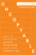 Uncopyable: How to Create an Unfair Advantage Over Your Competition (New Edition, Updated & Revised)