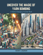 Uncover the Magic of Yarn Bombing: A Game Changing Crochet Book