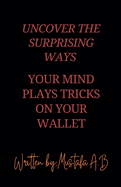 Uncover the Surprising Ways Your Mind Plays Tricks on Your Wallet