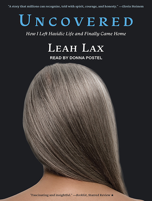 Uncovered: How I Left Hasidic Life and Finally Came Home - Lax, Leah, and Postel, Donna (Narrator)