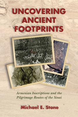 Uncovering Ancient Footprints: Armenian Inscriptions and the Pilgrimage Routes of the Sinai - Stone, Michael E