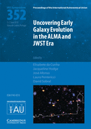 Uncovering Early Galaxy Evolution in the Alma and Jwst Era (Iau S352)