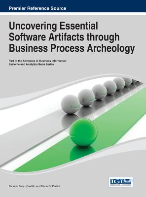 Uncovering Essential Software Artifacts through Business Process Archeology - Perez-Castillo, Ricardo (Editor), and Piattini, Mario G (Editor)