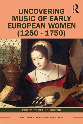 Uncovering Music of Early European Women (1250-1750) - Fontijn, Claire (Editor)