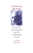 Uncovering the Mind: Unamuno, the Unknown and the Vicissitudes of the Self