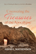 Uncovering the Treasures of the Apocalypse: Keys to Unlocking the Mysteries of the Book of Revelation
