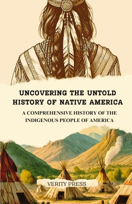Uncovering the Untold History of Native America: A Comprehensive History of the Indigenous People of America - Press, Verity