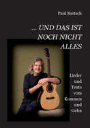 ... und das ist noch nicht alles: Lieder und Texte vom Kommen und Gehn