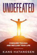 Undefeated: Conquer Trauma and Reclaim Your Life