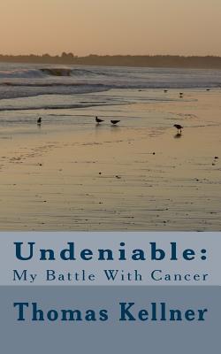 Undeniable: My Battle with Cancer - Kellner Jr, MR Thomas E