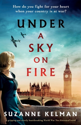 Under a Sky on Fire: A gripping and utterly heartbreaking WW2 historical novel - Kelman, Suzanne