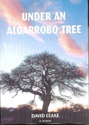 Under an Algarrobo Tree: A Memoir - Leake, David