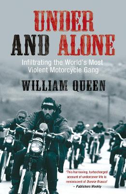 Under and Alone: Infiltrating the World's Most Violent Motorcycle Gang - Queen, William