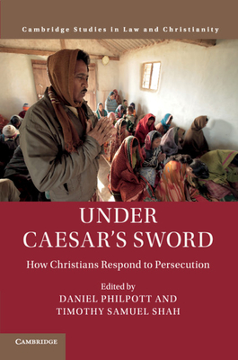 Under Caesar's Sword: How Christians Respond to Persecution - Philpott, Daniel (Editor), and Shah, Timothy Samuel (Editor)