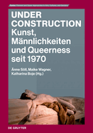 Under Construction: Kunst, Mnnlichkeiten Und Queerness Seit 1970