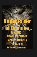 Under Cover of Demons: A Memoir about Paranoid Schizophrenia Disorder
