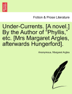 Under-Currents. [A Novel.] by the Author of "Phyllis," Etc. [Mrs Margaret Argles, Afterwards Hungerford].