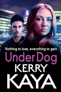 Under Dog: A gritty, gripping gangland thriller from Kerry Kaya