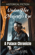 Under Her Majesty's Eye: A Palace Chronicle: In a world of rigid hierarchy, her observations were her only weapon