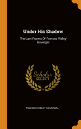 Under His Shadow: The Last Poems Of Frances Ridley Havergal