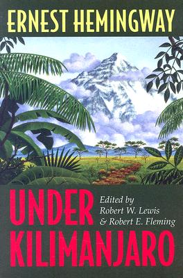 Under Kilimanjaro - Hemingway, Ernest, and Lewis, Robert W (Editor), and Fleming, Robert E (Editor)