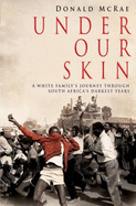 Under Our Skin: A White Family's Journey Through South Africa's Darkest Years