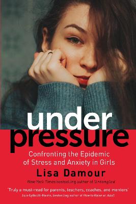 Under Pressure: Confronting the Epidemic of Stress and Anxiety in Girls - Damour, Lisa